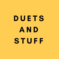 DUETS AND STUFF