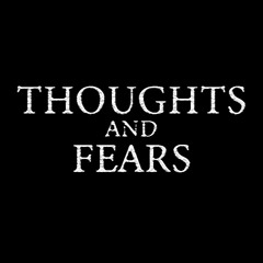 THOUGHTS and FEARS