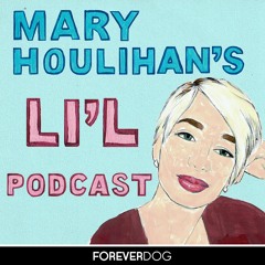 Mary Houlihan's Li'l Podcast