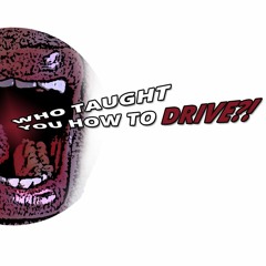 Who Taught You How To Drive?!