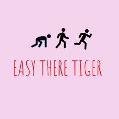 EASY THERE TIGER