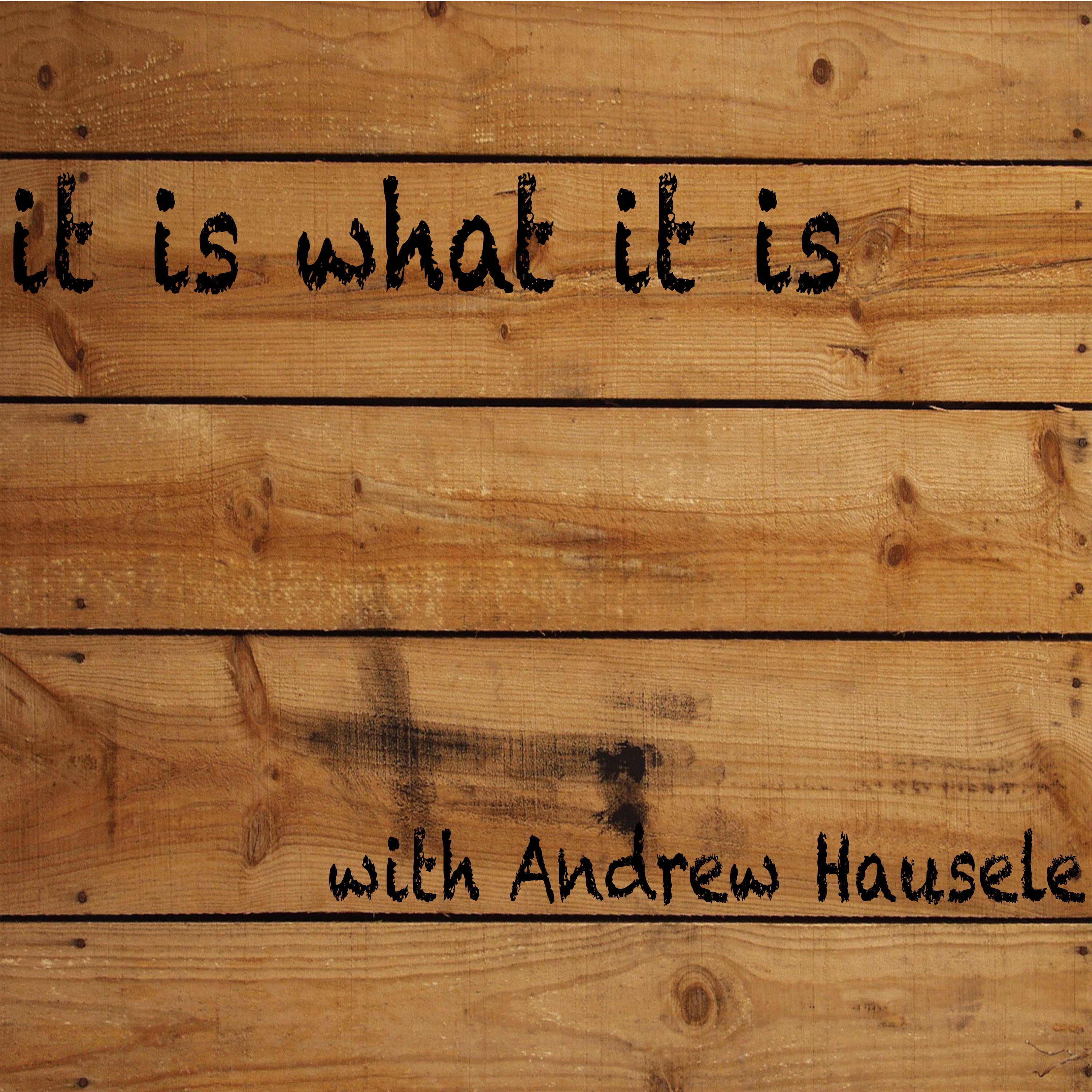 it is what it is with Andrew Hausele