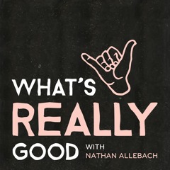 What's Really Good with Nathan Allebach