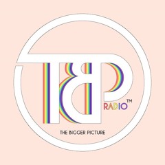 The Bigger Picture Radio ™