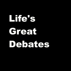 Life's Great Debates