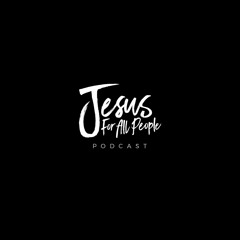Jesus For All People Podcast