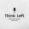 Think Left Podcast