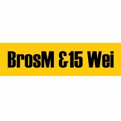 BrosM & 15 Wei