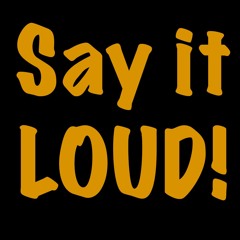 Say it LOUD!