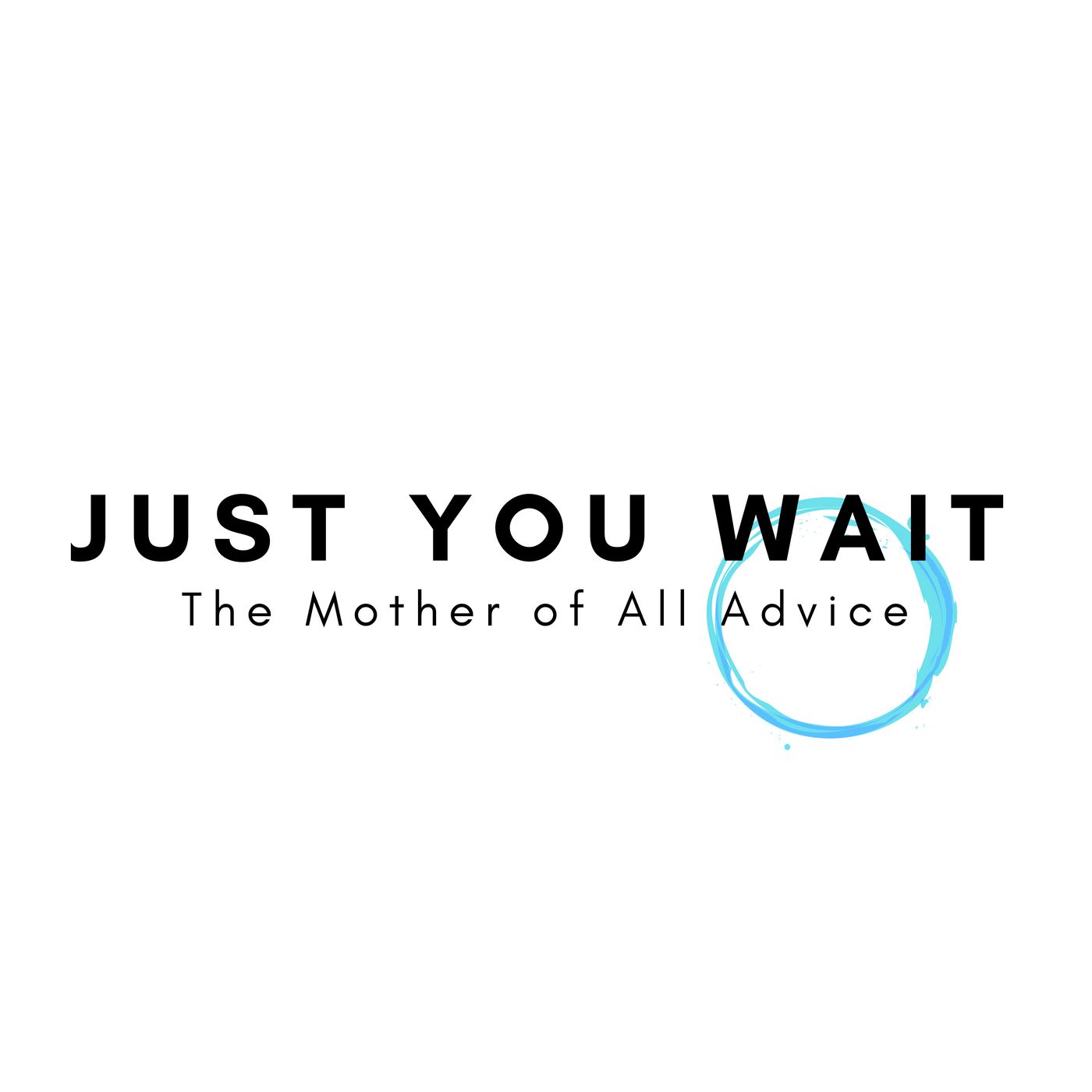 Just You Wait- The Mother of All Advice