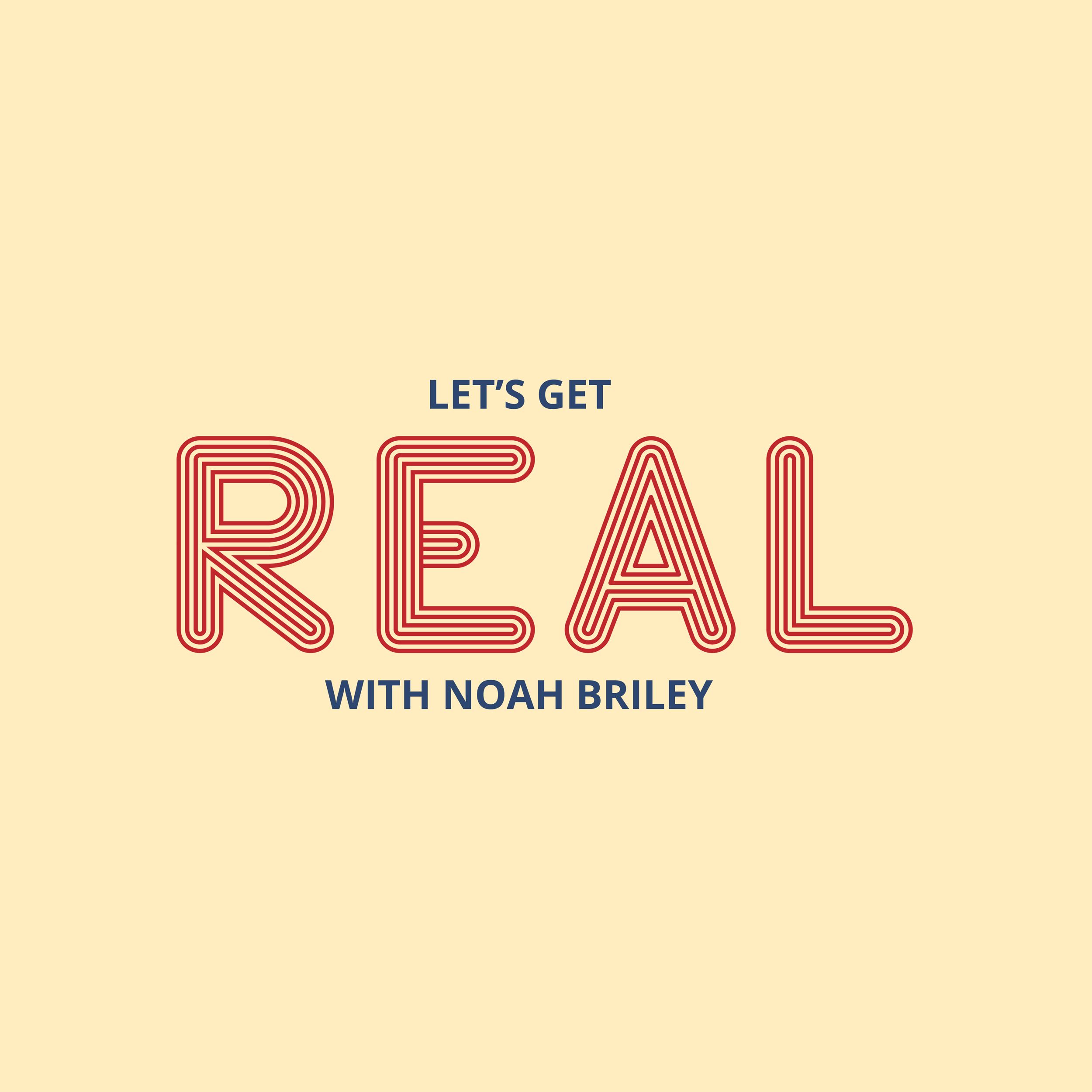 Let's Get Real with Noah Briley podcast artwork