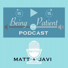 Being Patient the Podcast with Matt and Javier