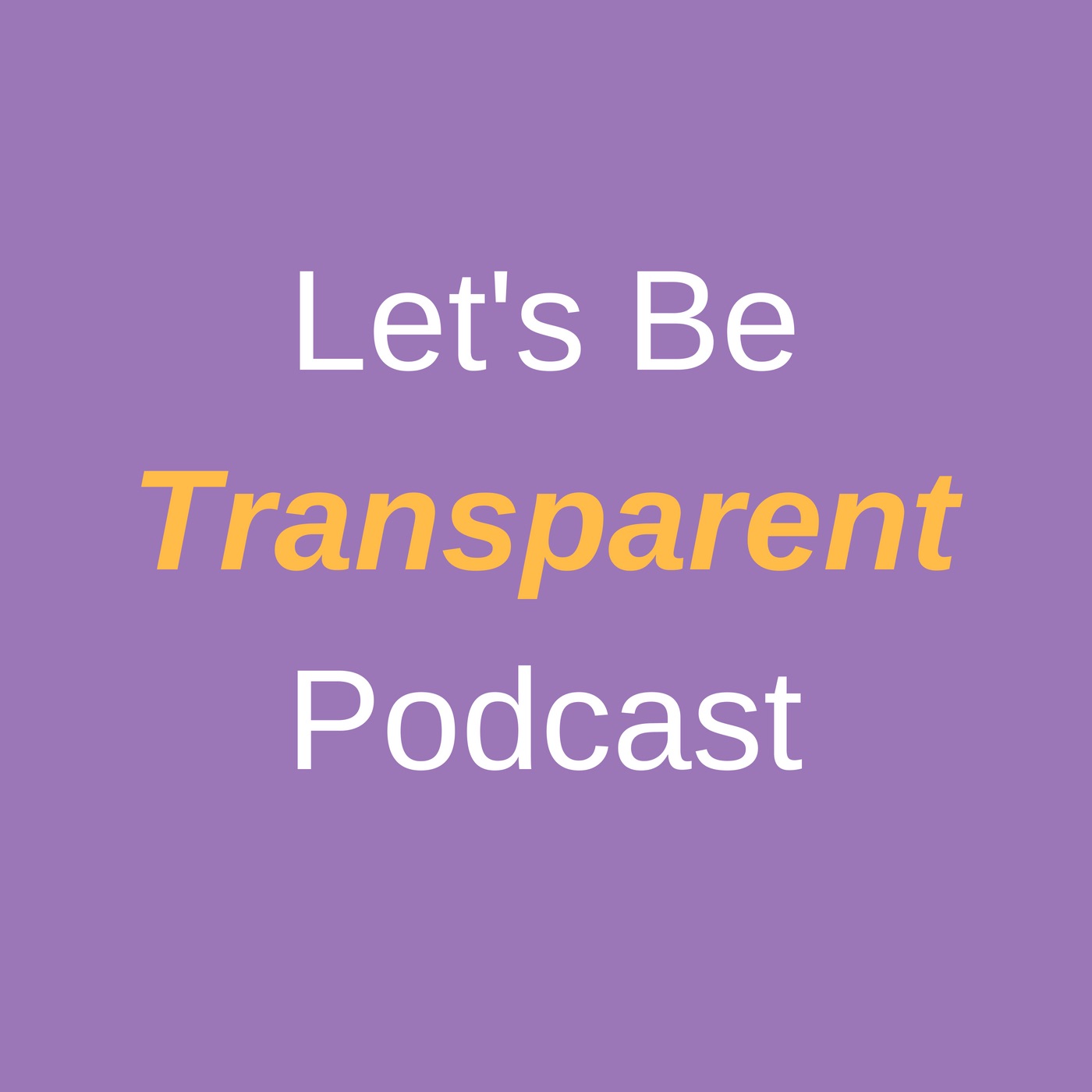 Let's Be Transparent Podcast podcast artwork