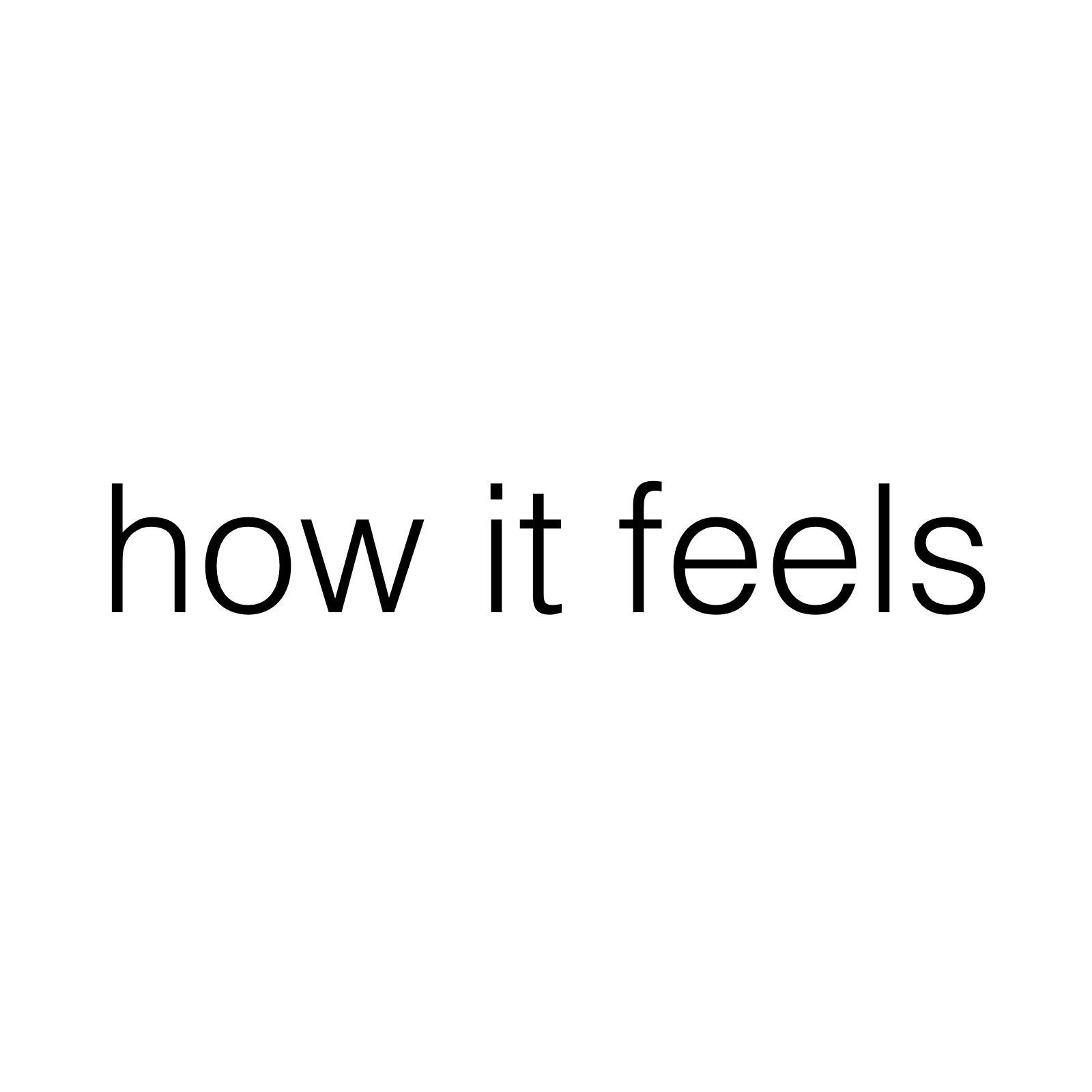 how it feels