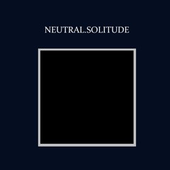 Neutral.Solitude