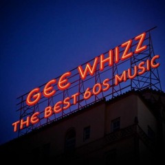 Gee Whizz (the best music to revive the sixties)