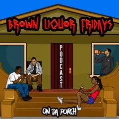 Brown Liquor Fridays / On Da Porch