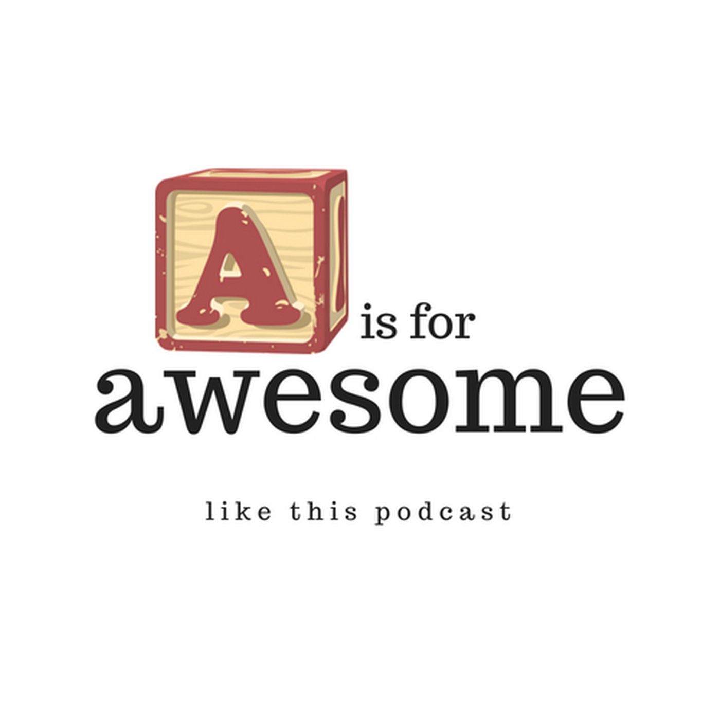 A is for Awesome like this podcast