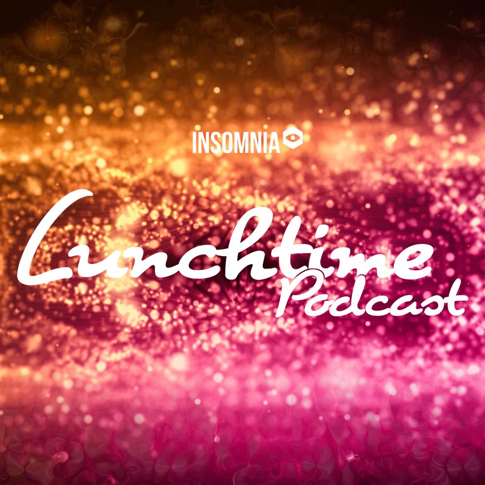 Insomnia Lunchtime Podcast