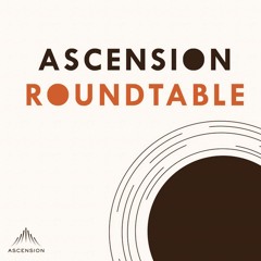 The Ascension Roundtable Podcast