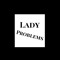 Lady Problems