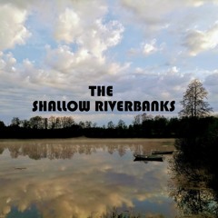 The Shallow Riverbanks
