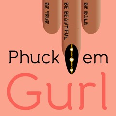 Phuck'em Gurl Podcast