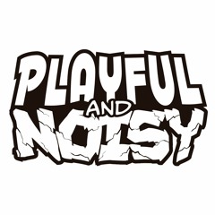 Playful & Noisy