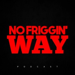 No Friggin' Way Podcast