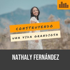 Una Vida Grandiosa -Nathaly Fernández Podcast