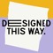 Designed This Way