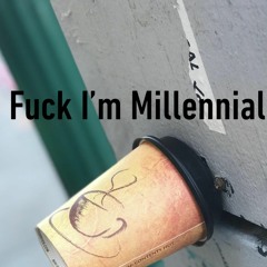 Fuck I'M Millennial
