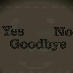 Yes No Goodbye