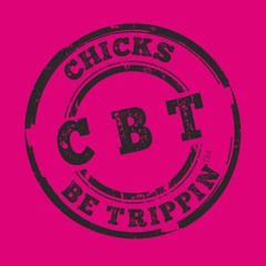 Chicks Be Trippin™