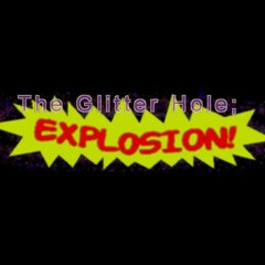 The Glitter Hole; Explosion!