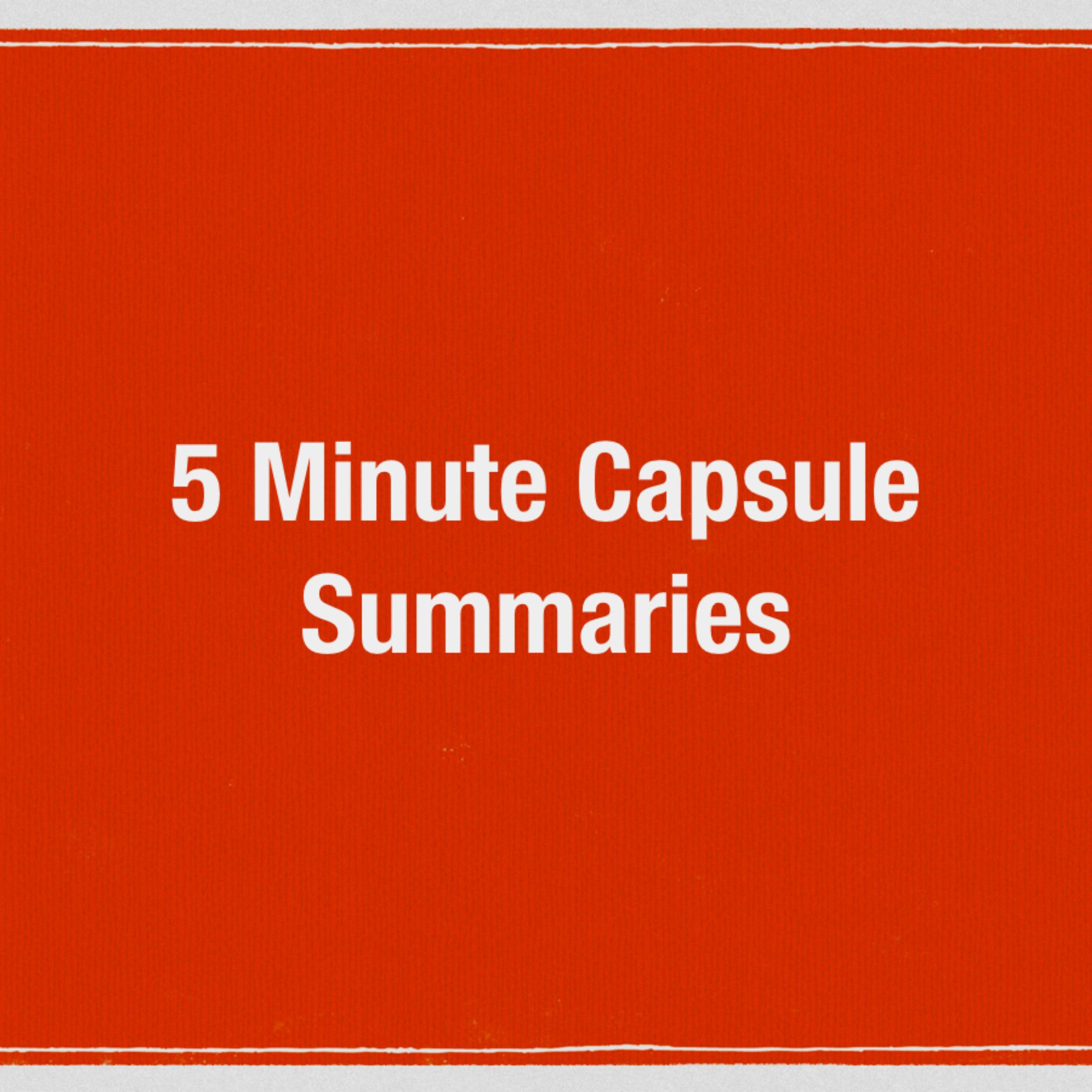 5 min Capsule Summaries