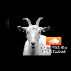 Y.A.A.T with the G.O.A.T podcast