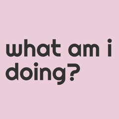 What Am I Doing?