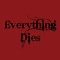 Everything Dies
