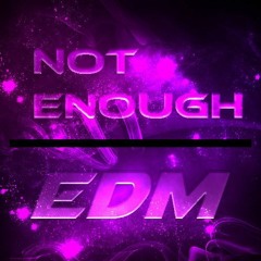 NOT ENOUGH #EDM