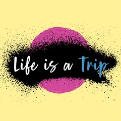 Life is a Trip