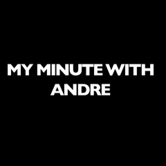 My Minute With Andre