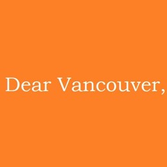 Dear Vancouver,