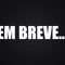 ✘ EM BREVE ✘