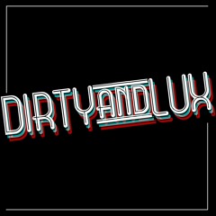 Dirty and Lux