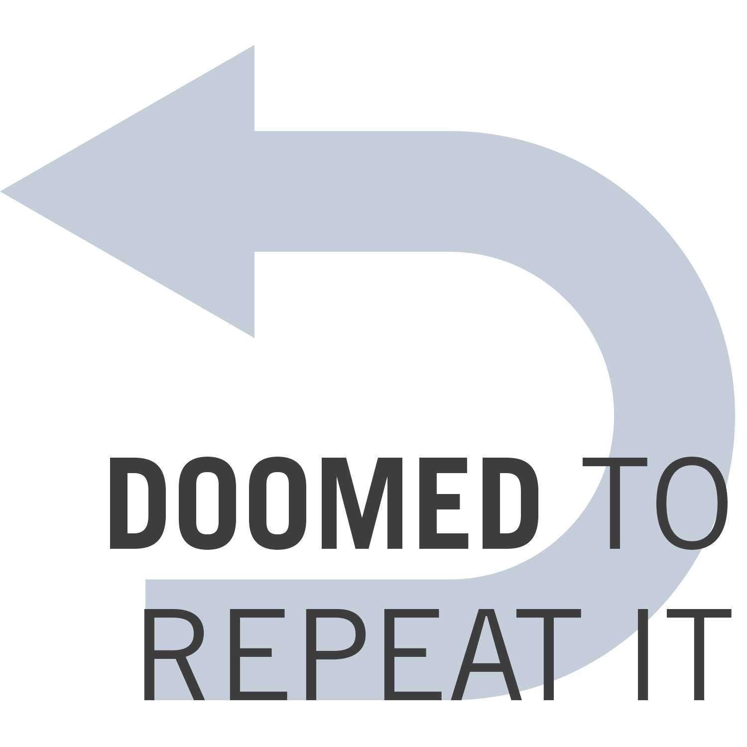 Doomed To Repeat It