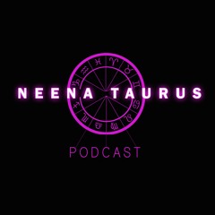 Neena Taurus Podcast
