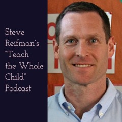 Steve Reifman's "Teach the Whole Child" Podcast