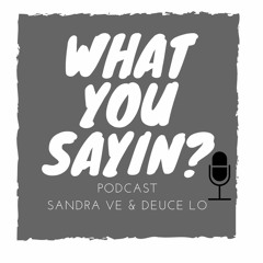 What You Sayin? Podcast