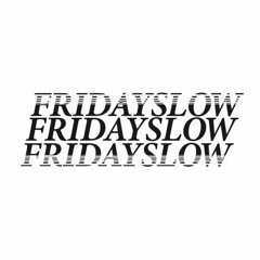 FRIDAYSLOW